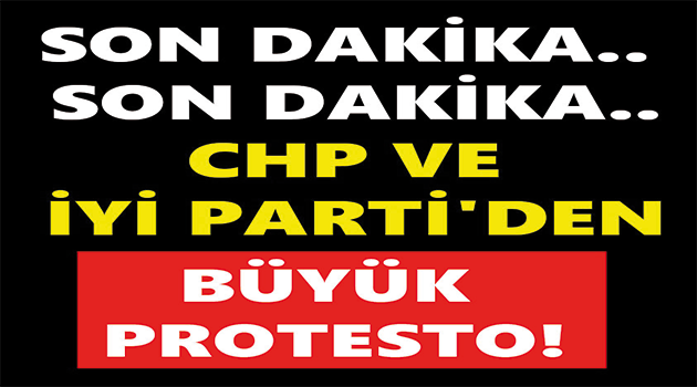 CHP Ve İyi Parti’den Büyük Protesto