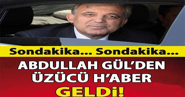 Abdullah Gül’den Üzen Haber..