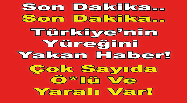 Son Dakika Türkiye’nin Yüreği Yandı